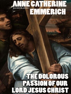 cover image of The Dolorous Passion of Our Lord Jesus Christ. Illustrated
